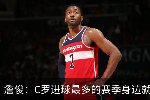 詹俊：C罗进球最多的赛季身边就有J罗，看看成为对手能否擦出火花