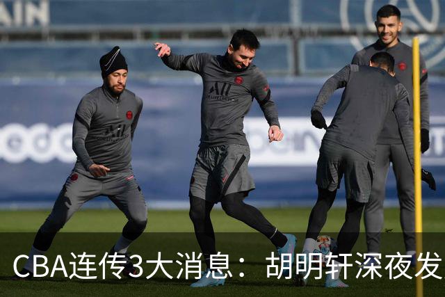 CBA连传3大消息：胡明轩深夜发声，两名小将入选国青，杜锋续约暂缓